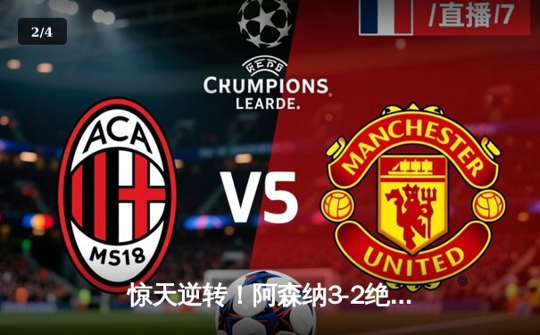 惊天逆转！阿森纳3-2绝杀曼联，赖斯补时制胜引爆酋长球场 - 2